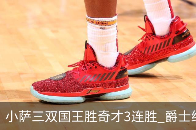 小萨三双国王胜奇才3连胜 爵士终结篮网3连胜